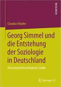 Georg Simmel und die Entstehung der Soziologie in Deutschland: Eine netzwerksoziologische Studie (Repost)