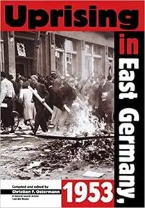 Uprising In East Germany 1953: The Cold War, the German Question, and the First Major Upheaval Behind the Iron Curtain