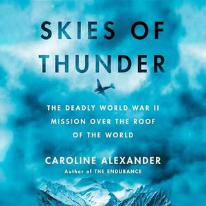 Skies of Thunder: The Deadly World War II Mission over the Roof of the World [Audiobook]
