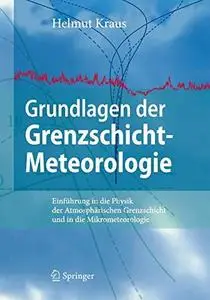 Grundlagen der Grenzschicht-Meteorologie: Einführung in die Physik der atmosphärischen Grenzschicht und in die Mikrometeorolo