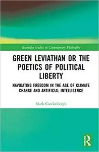 Green Leviathan or the Poetics of Political Liberty: Navigating Freedom in the Age of Climate Change and Artificial Inte