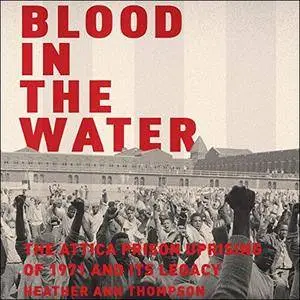 Blood in the Water: The Attica Prison Uprising of 1971 and Its Legacy [Audiobook]