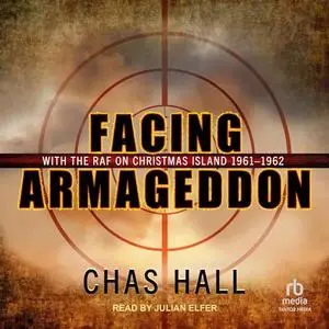 Facing Armageddon: With the RAF on Christmas Island 1961-1962 [Audiobook]