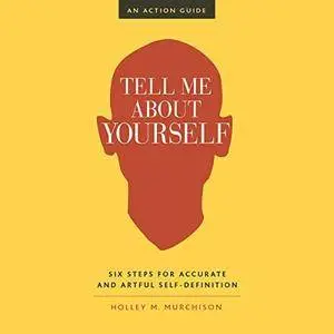 Tell Me About Yourself: Six Steps for Accurate and Artful Self-Definition [Audiobook]