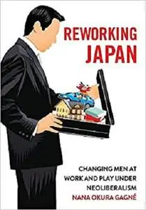 Reworking Japan: Changing Men at Work and Play under Neoliberalism