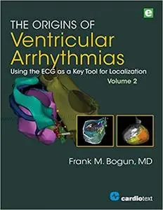 The Origins of Ventricular Arrhythmias: Using the ECG as a Key Tool for Localization, Volume 2