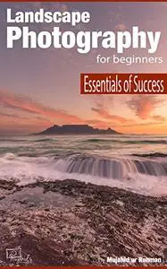 Landscape Photography for Beginners: Essentials of Success