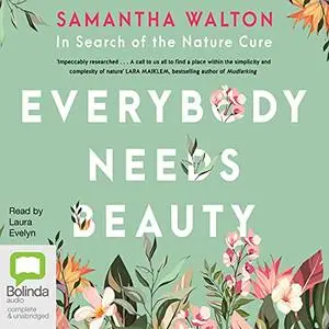 Everybody Needs Beauty: In Search of the Nature Cure [Audiobook]