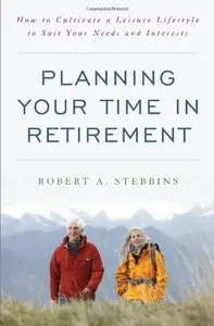 Planning Your Time in Retirement: How to Cultivate a Leisure Lifestyle to Suit Your Needs and Interests