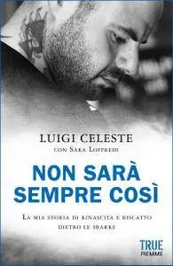 Luigi Celeste - Non sarà sempre cos. La mia storia di rinascita e riscatto dietro le sbarre