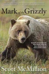 Mark of the Grizzly: Revised And Updated With More Stories Of Recent Bear Attacks And The Hard Lessons Learned