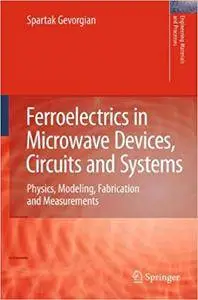 Ferroelectrics in Microwave Devices, Circuits and Systems: Physics, Modeling, Fabrication and Measurements (Repost)