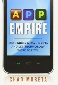 App Empire: Make Money, Have a Life, and Let Technology Work for You