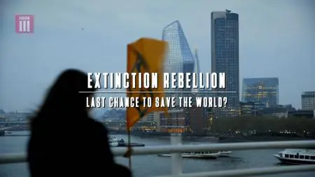 BBC - Extinction Rebellion: Last Chance to Save the World? (2019)