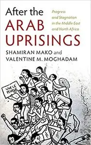 After the Arab Uprisings: Progress and Stagnation in the Middle East and North Africa