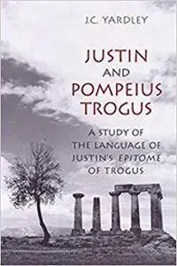 Justin and Pompeius Trogus: A Study of the Language of Justin's "Epitome" of Trogus