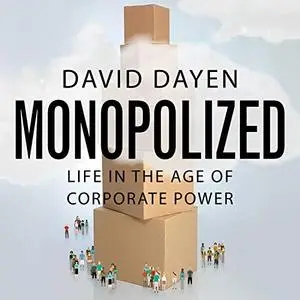 Monopolized: Life in the Age of Corporate Power [Audiobook]