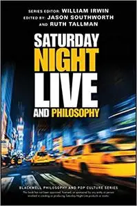 Saturday Night Live and Philosophy: Deep Thoughts Through the Decades