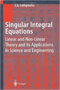 Singular Integral Equations: Linear and Non-linear Theory and its Applications in Science and Engineering by E.G. Ladopoulos