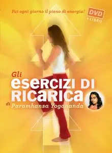 Paramhansa Yogananda - Gli Esercizi di ricarica di Paramhansa Yogananda. Fai ogni giorno il pieno di energia!