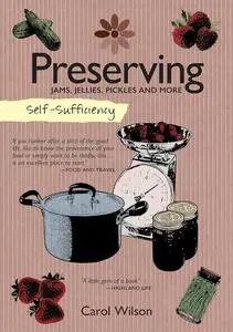 Self-Sufficiency: Preserving Jams, Jellies, Pickles and More (IMM Lifestyle Books) 60 Recipes, Instructions