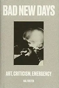 Bad New Days: Art, Criticism, Emergency