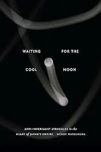 Waiting for the Cool Moon: Anti-imperialist Struggles in the Heart of Japan's Empire