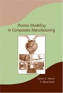 Process Modeling in Composites Manufacturing by E. Murat Sozer