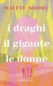 Wayétu Moore - I draghi, il gigante, le donne