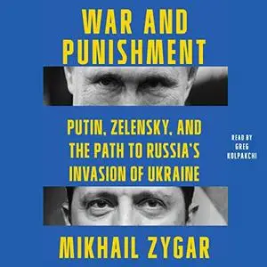 War and Punishment: Putin, Zelensky, and the Path to Russia's Invasion of Ukraine [Audiobook]