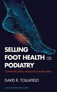 Selling Foot Health as Podiatry: Promoting Your Service to patients. A Reflective Podiatric Practice Series.