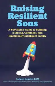 Raising Resilient Sons: A Boy Mom's Guide to Building a Strong, Confident, and Emotionally Intelligent Family