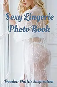 Sexy Lingerie Photo Book: Boudoir Outfits Inspiration