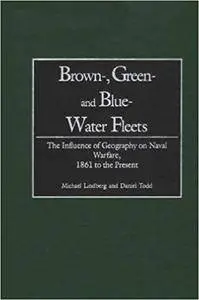 Brown-, Green- and Blue-Water Fleets: The Influence of Geography on Naval Warfare, 1861 to the Present (Repost)