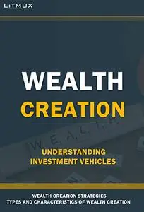 Wealth Creation: Understanding Investment Vehicles. Types And Characteristics Of Wealth, Wealth Management Strategies