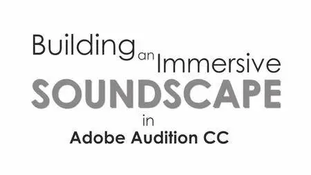 Building an Immersive Soundscape with Adobe Audition CC