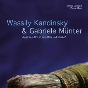 «Wassily Kandinsky & Gabriele Münter: "Lege dein Ohr an dein Herz und horche"» by Pierre Oser,Ulrike Gondorf