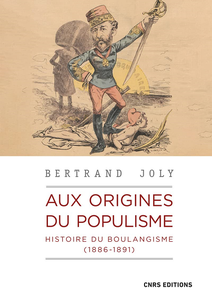 Aux origines du populisme : Histoire du boulangisme (1886-1891) - Bertrand Joly