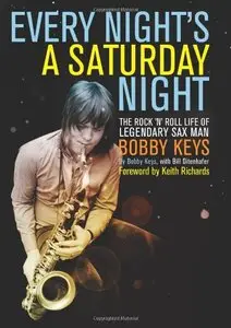 Every Night's a Saturday Night: The Rock 'n' Roll Life of Legendary Sax Man Bobby Keys