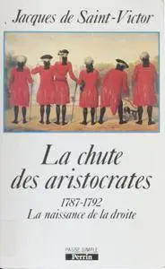 Jacques de Saint-Victor, "La Chute des aristocrates: 1787-1792 : naissance de la droite"