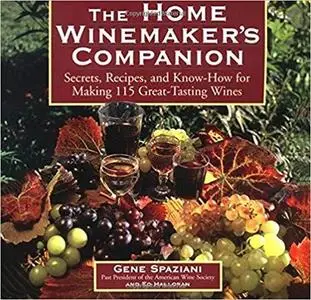 The Home Winemaker's Companion: Secrets, Recipes, and Know-How for Making 115 Great-Tasting Wines