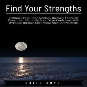 «Find Your Strengths: Embrace Your Best Qualities, Increase Your Self Esteem and Naturally Boost Your Confidence with Hy