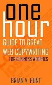 One Hour Guide to Great Web Copywriting: For Business Websites