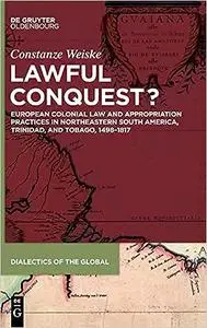 Lawful Conquest?: European Colonial Law and Appropriation Practices in northeastern South America, Trinidad, and Tobago,