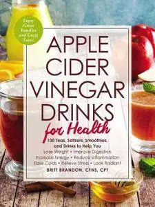 Apple Cider Vinegar Drinks for Health: 100 Teas, Seltzers, Smoothies, and Drinks to Help You • Lose Weight...
