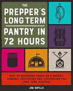 The Prepper’s Long Term Pantry in 72 Hours