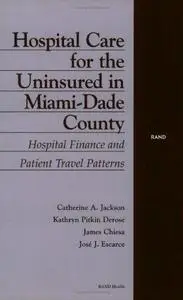 Hospital Care for the Uninsured in Miami-Dade County : Hospital Finance and Patient Travel Patters (2002)
