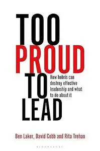 Too Proud to Lead: How hubris can destroy effective leadership and what to do about it