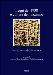 Marina Beer, Anna Foa, Isabella Iannuzzi - Leggi del 1938 e cultura del razzismo. Storia, memoria, rimozione