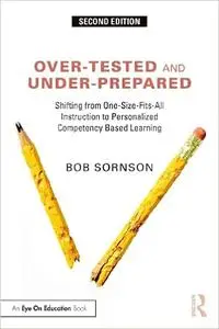 Over-Tested and Under-Prepared: Shifting from One-Size-Fits-All Instruction to Personalized Competency Based Learning Ed 2